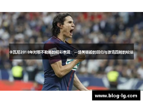 卡瓦尼2018年对那不勒斯的精彩表现：一场英雄般的回归与激情四射的较量