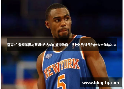 迈克·布登霍尔泽与蒂姆·哈达威的篮球传奇:从教练到球员的伟大合作与冲突 迈克·布登霍尔泽与蒂姆·哈达威的篮球传奇:从教练到球员的伟大合作与冲突