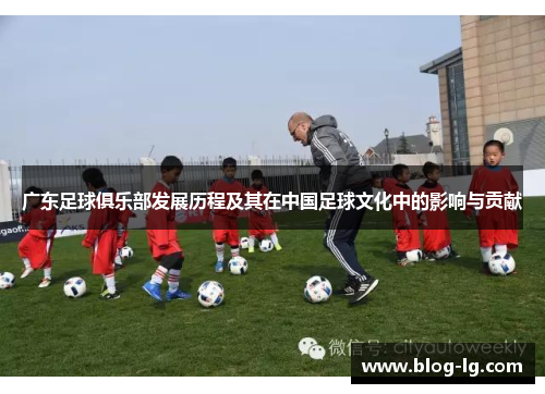 广东足球俱乐部发展历程及其在中国足球文化中的影响与贡献
