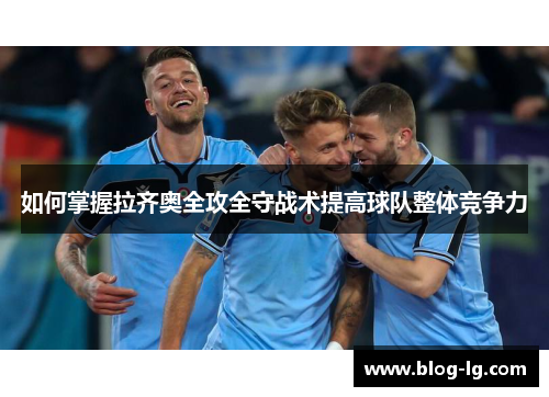 如何掌握拉齐奥全攻全守战术提高球队整体竞争力 如何掌握拉齐奥全攻全守战术提高球队整体竞争力
