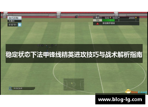 稳定状态下法甲锋线精英进攻技巧与战术解析指南 稳定状态下法甲锋线精英进攻技巧与战术解析指南