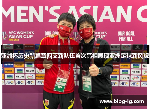 亚洲杯历史新篇章四支新队伍首次亮相展现亚洲足球新风貌