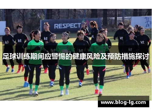 足球训练期间应警惕的健康风险及预防措施探讨 足球训练期间应警惕的健康风险及预防措施探讨