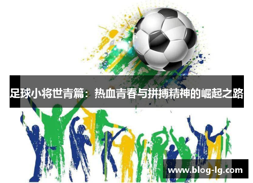 足球小将世青篇:热血青春与拼搏精神的崛起之路 足球小将世青篇:热血青春与拼搏精神的崛起之路