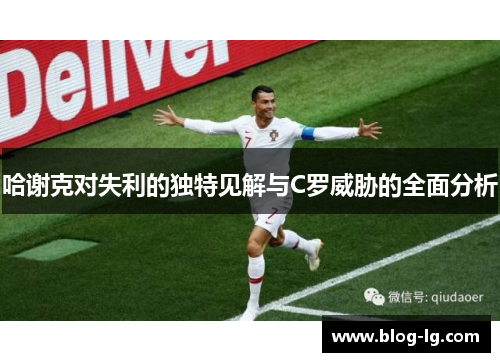 哈谢克对失利的独特见解与C罗威胁的全面分析